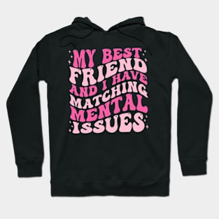 My Best Friend And I Have Matching Mental Issues Hoodie